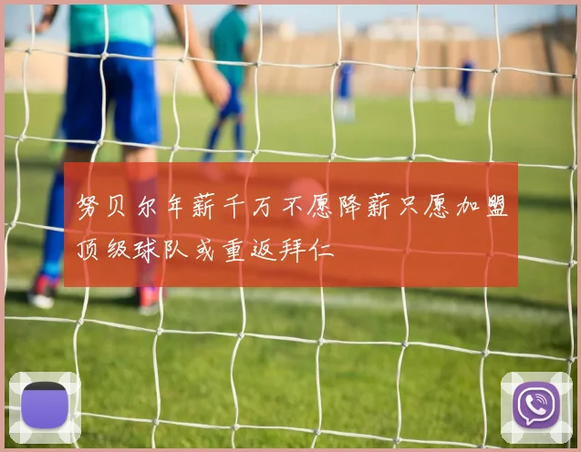 努贝尔年薪千万不愿降薪只愿加盟顶级球队或重返拜仁